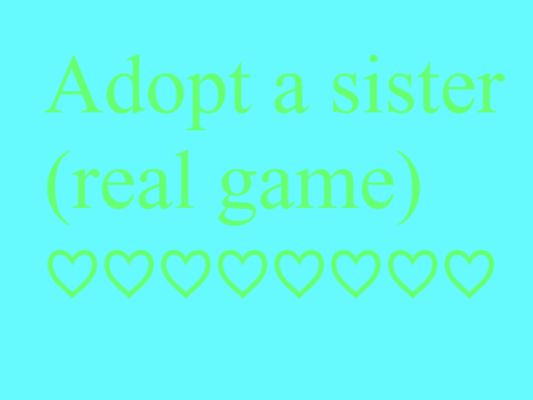 Adopt a sister (real game) ♡♡♡