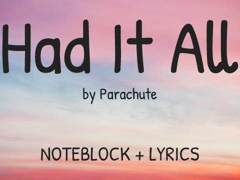 Had It All (Parachute) -- Noteblock + Lyrics