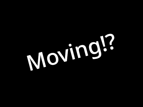 Moving!?