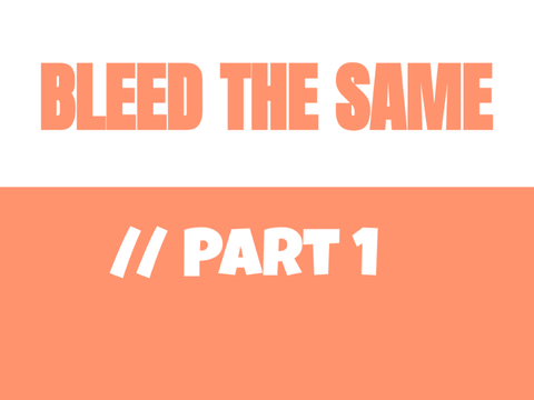 Bleed The Same // Part 1