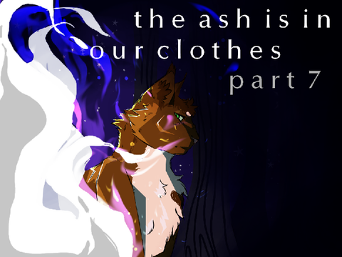 ♦ the ash is in our clothes ♦ part 7 ♦