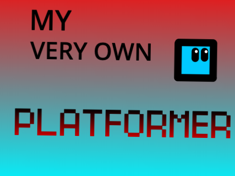 MY VERY OWN Platformer