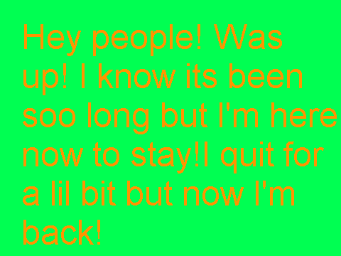 IM BACK!!!!!