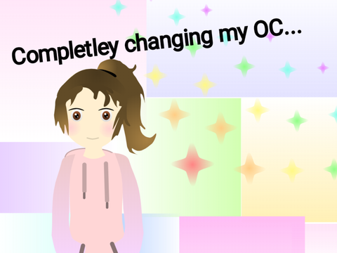 Completley changing my OC...