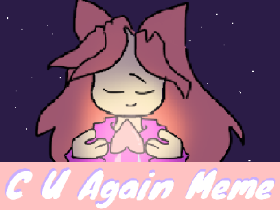 Reupload / C U Again Meme