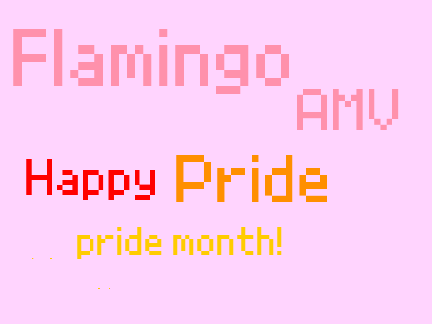 ♥Flamingo_AMV♥Happy pride month!♥♥♥