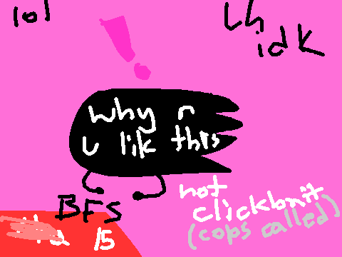 BFS 15: Why Are You Like This