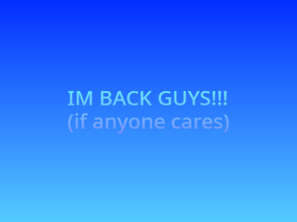Im BACK!!!!