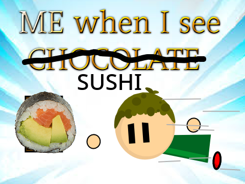 Me When I See SUSHI