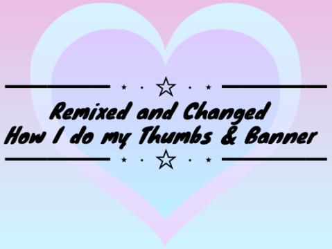 Remixed and Changed | How I do my Thumbs & Banner