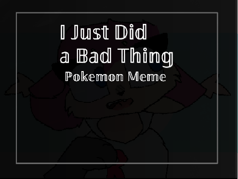 Pokemon Meme || I Just Did A Bad Thing