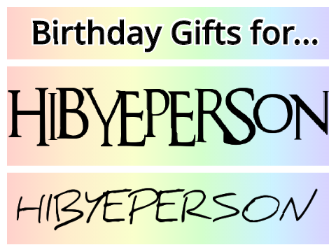 Gifts for @hibyeperson