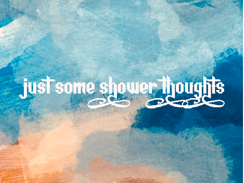 36 Random Shower Thoughts!