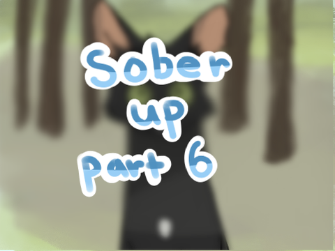 Sober Up | part 6!