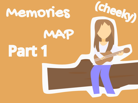 Memories Map - Part 1 (cheeky)