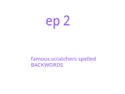 ep 2 famous scratchers spelled backwords