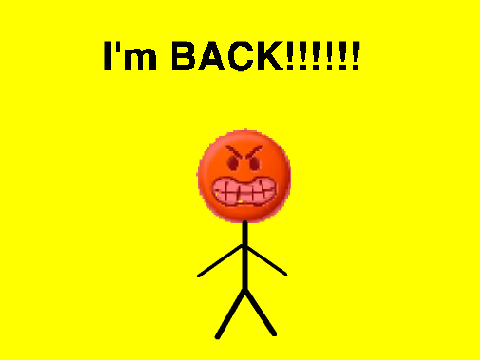 I'M BAAAAAAAAAAAAAAAAAAACK!!!