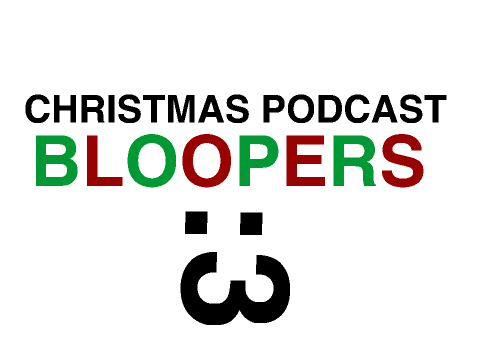 Christmas Podcast Bloopers