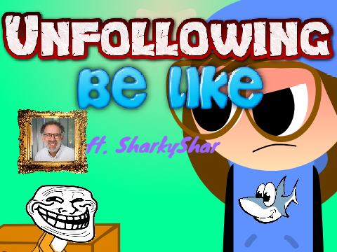 Unfollowing Be Like Ft.SharkyShar