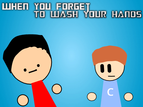 When You Forget To Wash Your Hands...