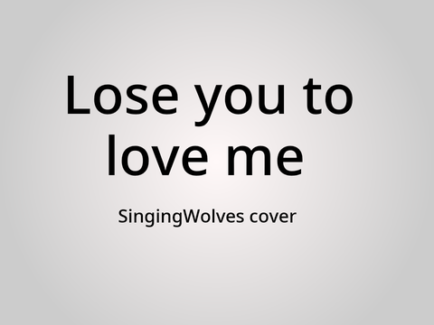 Lose you to love me ~ SingingWolves cover