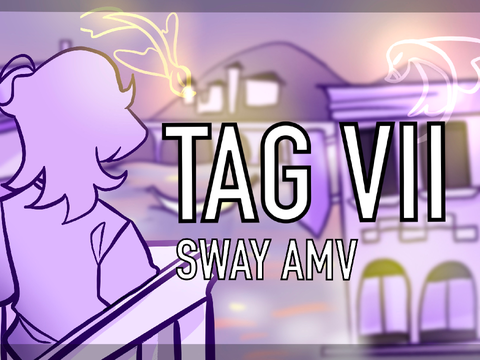 (TAG VII) sway AMV (WIP forever)