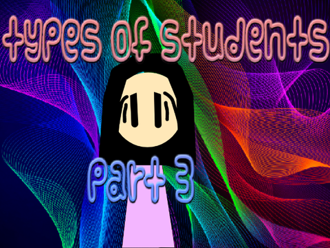 Types of Students- Part 3