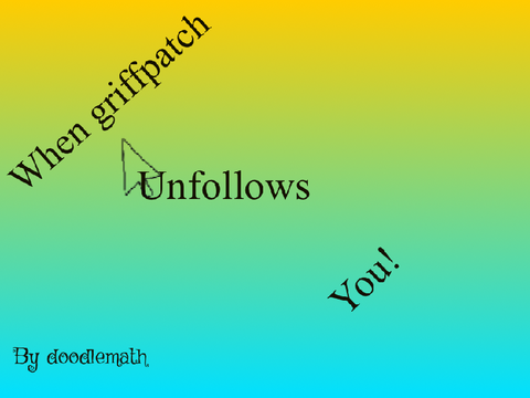 When Griffpatch unfollows you || an animation