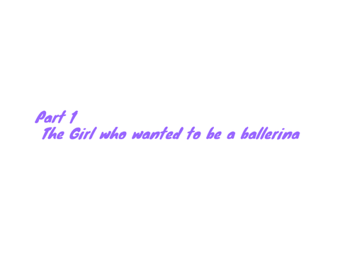 Part 1 The girl who wanted to be a ballerina