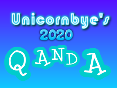 Unicornbye's 2020 Q & A!