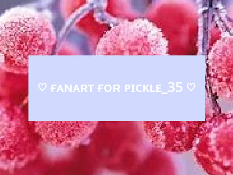 ♡ ғᴀɴᴀʀᴛ ғᴏʀ ᴘɪᴄᴋʟᴇ_35 ♡