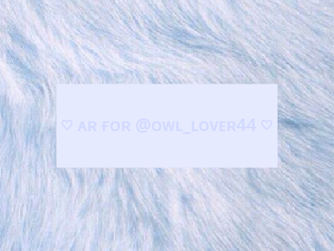 ♡ ᴀʀ ғᴏʀ @ᴏᴡʟ_ʟᴏᴠᴇʀ44 ♡