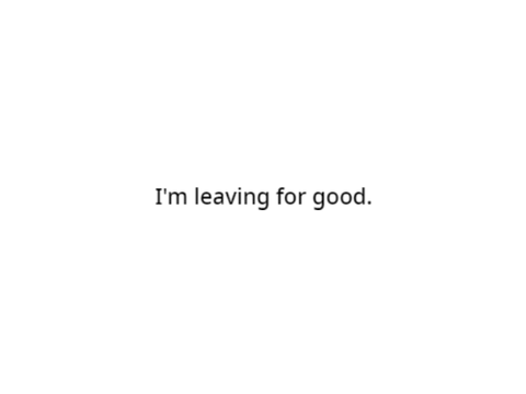 I'm leaving for good.