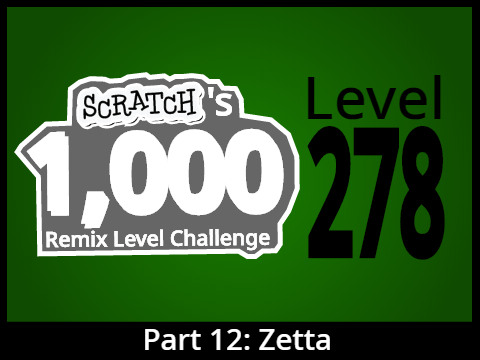 Scratch's 1,000 Remix Level Challenge! (278 / 1,000)