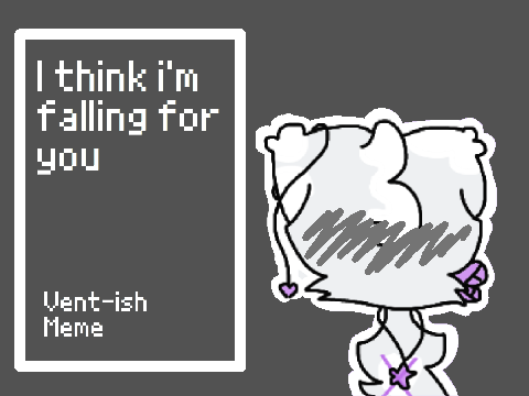. I think I'm falling for you . vent-ish meme .