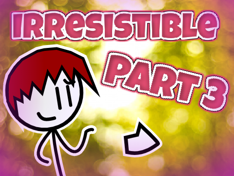 Irresistible Part 3