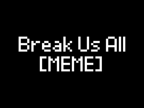 break us all || meme/vent remix