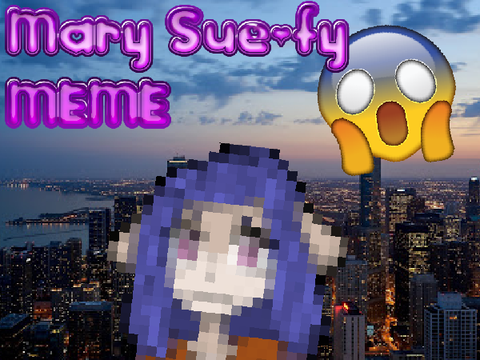Mary Sue-ify Meme! + new main!