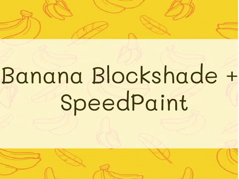 Banana Blockshade + Speedpaint