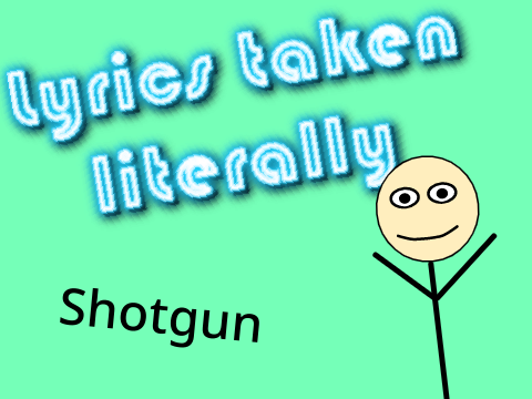Shotgun - Lyrics taken literally 