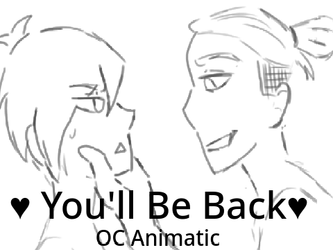 ♥ You'll Be Back ♥  OC animatic
