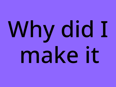 Why did I make it4