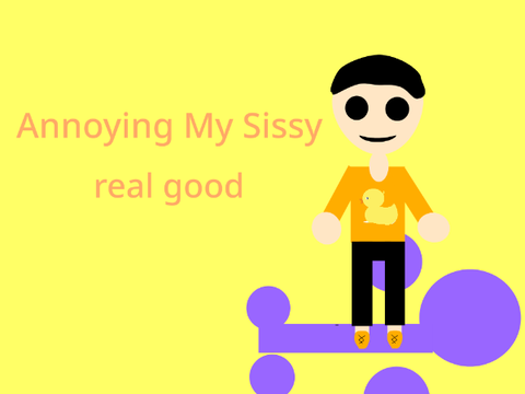 Annoying My Sissy