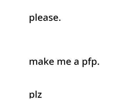 can someone pls make me a PFP