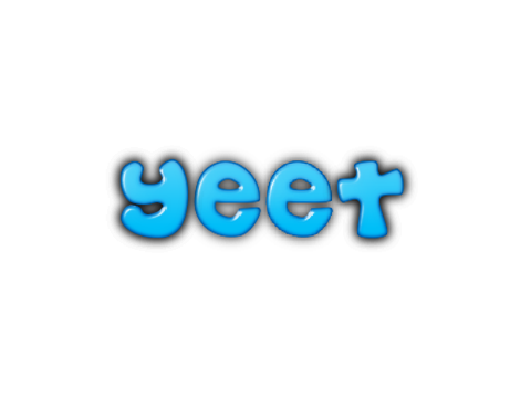 Y E E T