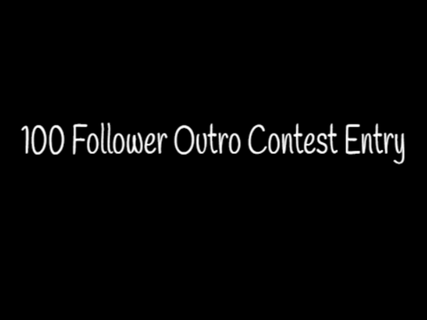 100 Follower (Outro Contest Entry)