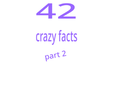 42 crazy facts part 2