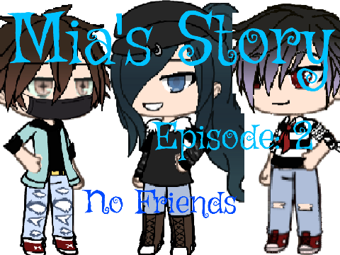 Mia's Story Part 2: No Friends