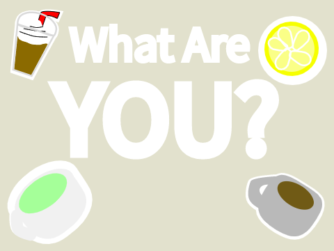 ==what type of drink are you?==