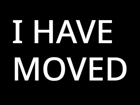 I HAVE MOVED